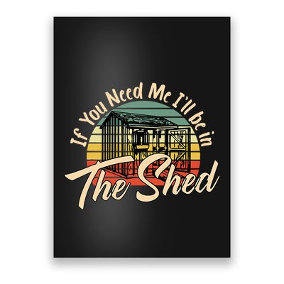 If You Need Me  ILl Be In The Shed Funny Mechanic Gardener Poster