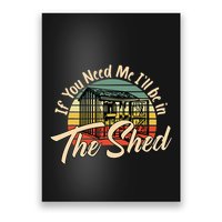If You Need Me  ILl Be In The Shed Funny Mechanic Gardener Poster