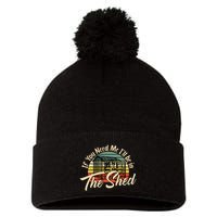 If You Need Me  ILl Be In The Shed Funny Mechanic Gardener Pom Pom 12in Knit Beanie