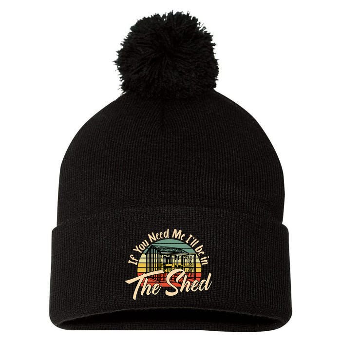 If You Need Me  ILl Be In The Shed Funny Mechanic Gardener Pom Pom 12in Knit Beanie