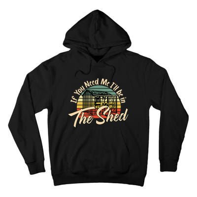If You Need Me  ILl Be In The Shed Funny Mechanic Gardener Tall Hoodie