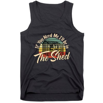If You Need Me  ILl Be In The Shed Funny Mechanic Gardener Tank Top