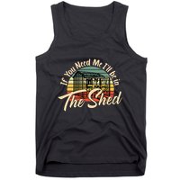 If You Need Me  ILl Be In The Shed Funny Mechanic Gardener Tank Top