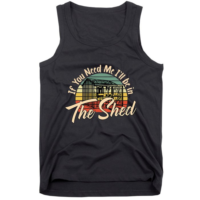 If You Need Me  ILl Be In The Shed Funny Mechanic Gardener Tank Top