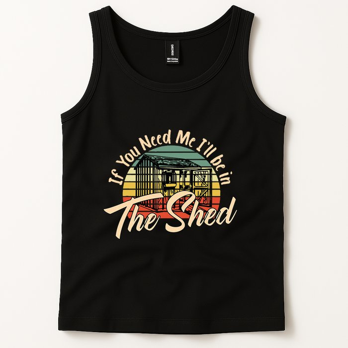 If You Need Me  ILl Be In The Shed Funny Mechanic Gardener Tank Top