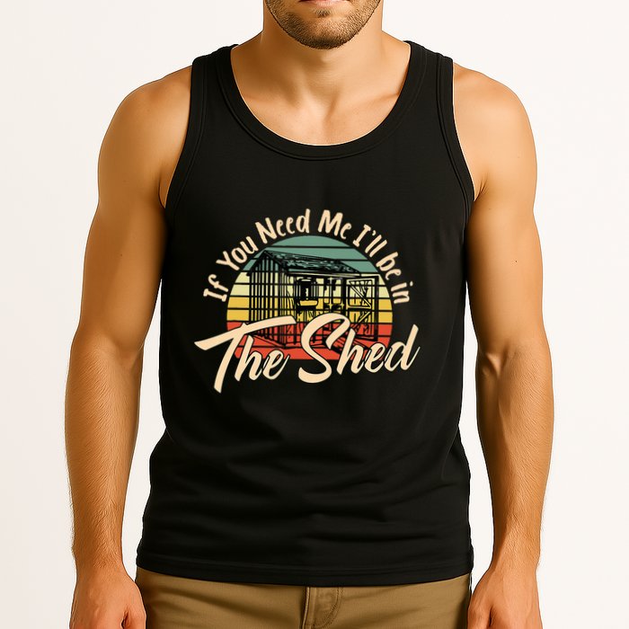 If You Need Me  ILl Be In The Shed Funny Mechanic Gardener Tank Top