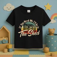 If You Need Me  ILl Be In The Shed Funny Mechanic Gardener Toddler T-Shirt