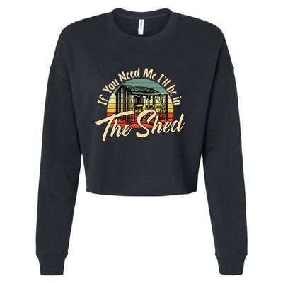 If You Need Me  ILl Be In The Shed Funny Mechanic Gardener Cropped Pullover Crew