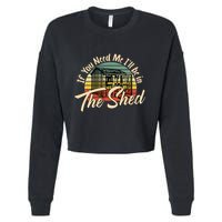If You Need Me  ILl Be In The Shed Funny Mechanic Gardener Cropped Pullover Crew