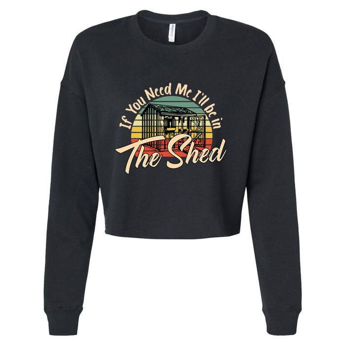 If You Need Me  ILl Be In The Shed Funny Mechanic Gardener Cropped Pullover Crew