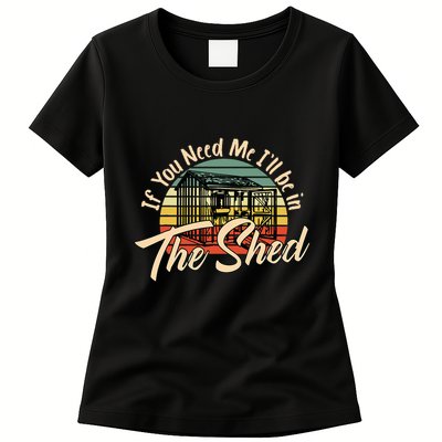 If You Need Me  ILl Be In The Shed Funny Mechanic Gardener Womens T-Shirt