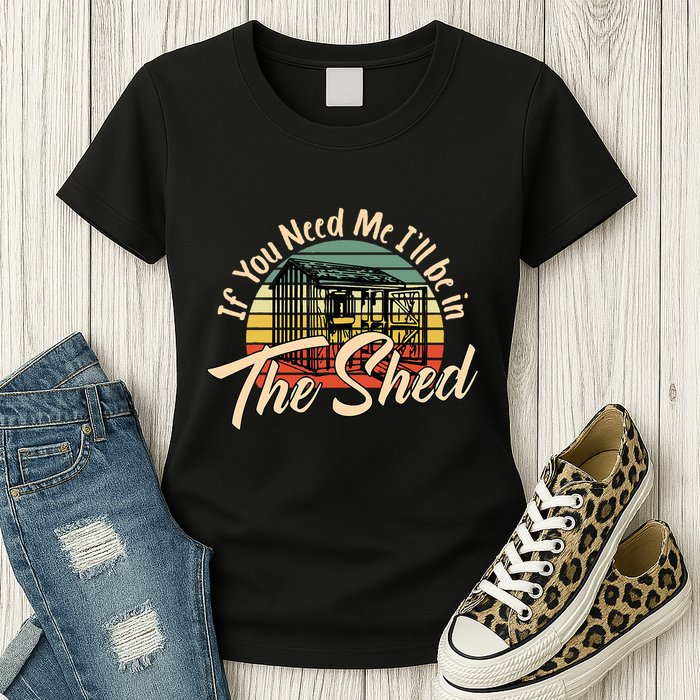 If You Need Me  ILl Be In The Shed Funny Mechanic Gardener Womens T-Shirt