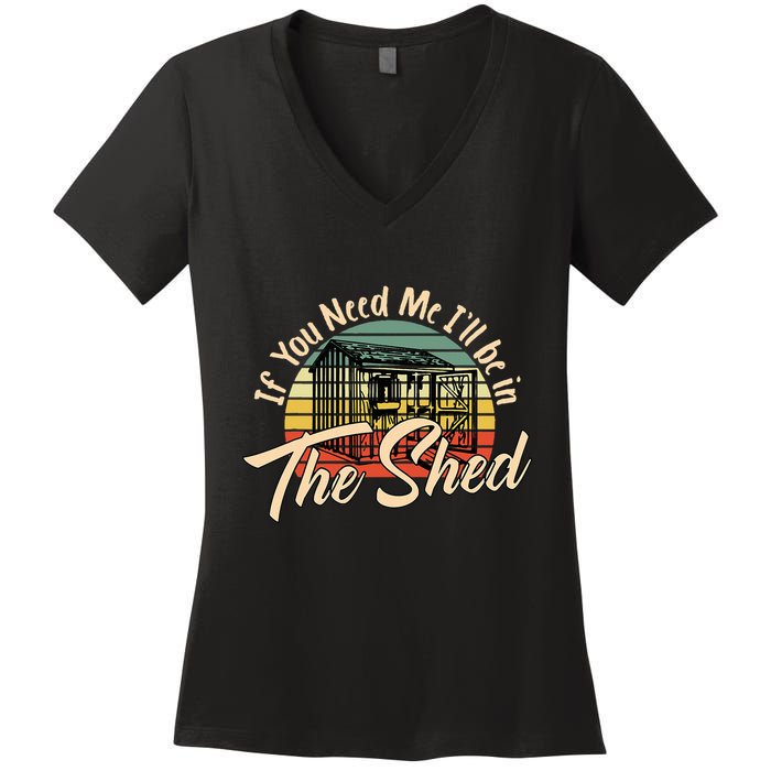 If You Need Me  ILl Be In The Shed Funny Mechanic Gardener Women's V-Neck T-Shirt