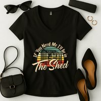 If You Need Me  ILl Be In The Shed Funny Mechanic Gardener Women's V-Neck T-Shirt