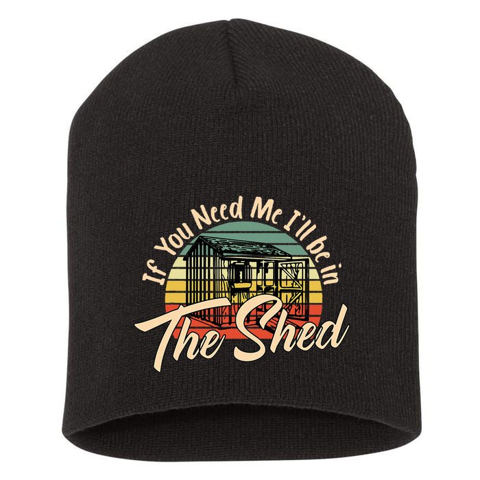 If You Need Me  ILl Be In The Shed Funny Mechanic Gardener Short Acrylic Beanie