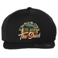 If You Need Me  ILl Be In The Shed Funny Mechanic Gardener Wool Snapback Cap
