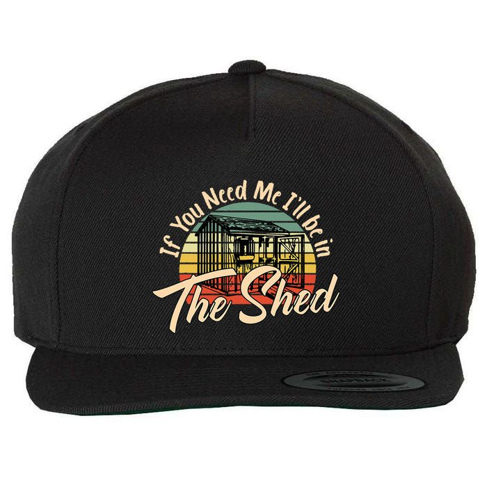 If You Need Me  ILl Be In The Shed Funny Mechanic Gardener Wool Snapback Cap