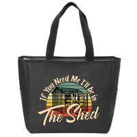 If You Need Me  ILl Be In The Shed Funny Mechanic Gardener Zip Tote Bag