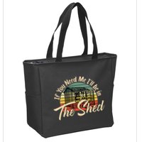 If You Need Me  ILl Be In The Shed Funny Mechanic Gardener Zip Tote Bag