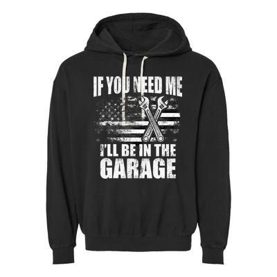 If You Need Me ILl Be In The Garage Car Dad Mechanics Garment-Dyed Fleece Hoodie