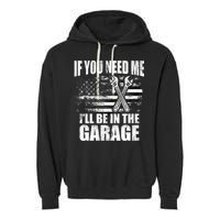 If You Need Me ILl Be In The Garage Car Dad Mechanics Garment-Dyed Fleece Hoodie