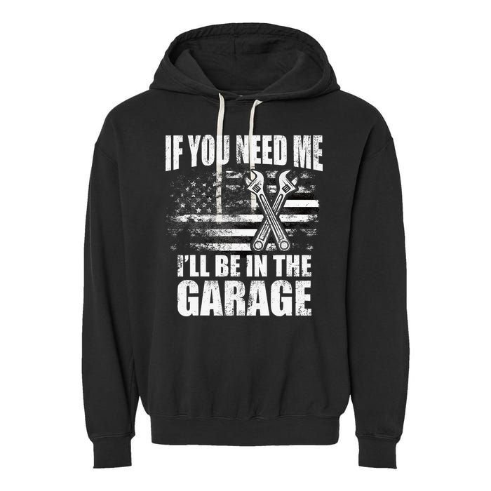 If You Need Me ILl Be In The Garage Car Dad Mechanics Garment-Dyed Fleece Hoodie