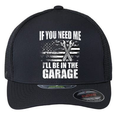 If You Need Me ILl Be In The Garage Car Dad Mechanics Flexfit Unipanel Trucker Cap