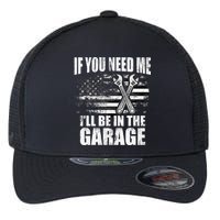 If You Need Me ILl Be In The Garage Car Dad Mechanics Flexfit Unipanel Trucker Cap