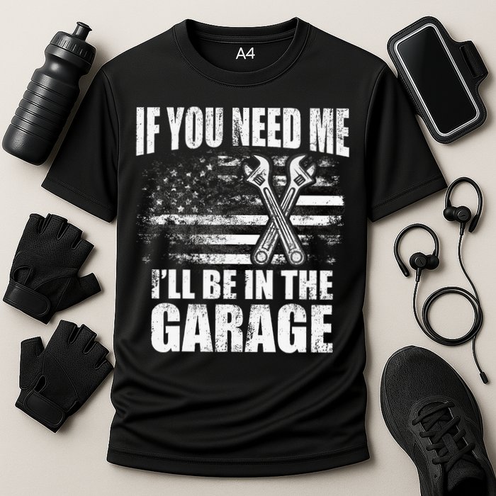 If You Need Me ILl Be In The Garage Car Dad Mechanics Performance Shirt