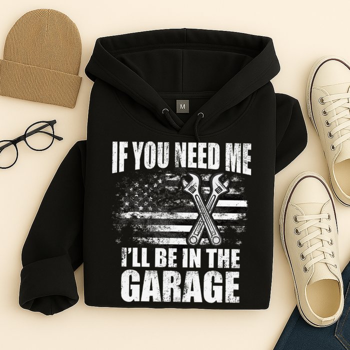 If You Need Me ILl Be In The Garage Car Dad Mechanics Hoodie
