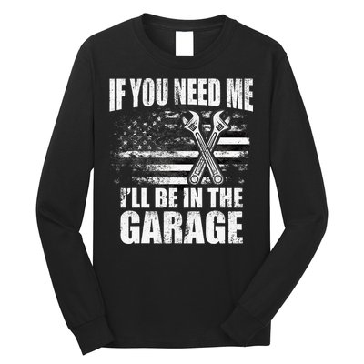 If You Need Me ILl Be In The Garage Car Dad Mechanics Long Sleeve Shirt