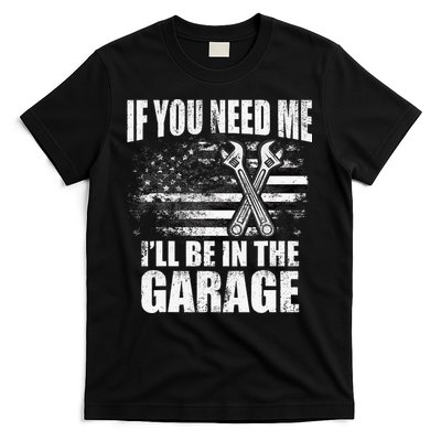 If You Need Me ILl Be In The Garage Car Dad Mechanics T-Shirt