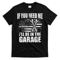 If You Need Me ILl Be In The Garage Car Dad Mechanics T-Shirt