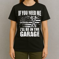 If You Need Me ILl Be In The Garage Car Dad Mechanics T-Shirt