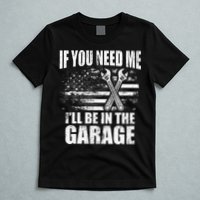 If You Need Me ILl Be In The Garage Car Dad Mechanics T-Shirt