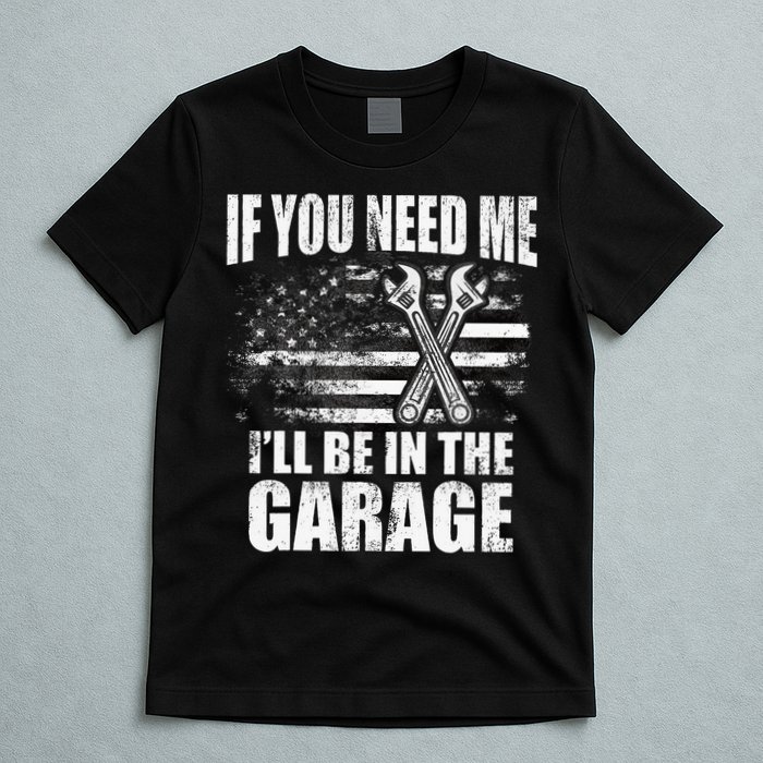 If You Need Me ILl Be In The Garage Car Dad Mechanics T-Shirt