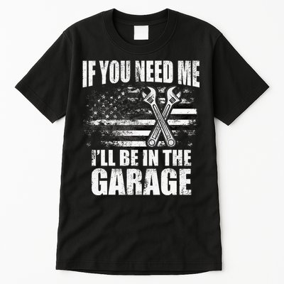 If You Need Me ILl Be In The Garage Car Dad Mechanics Tall T-Shirt