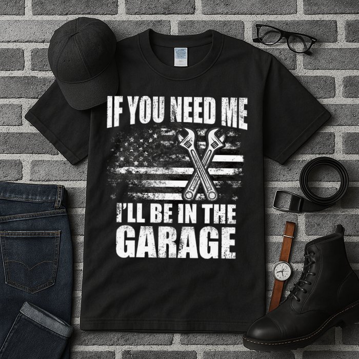 If You Need Me ILl Be In The Garage Car Dad Mechanics Tall T-Shirt