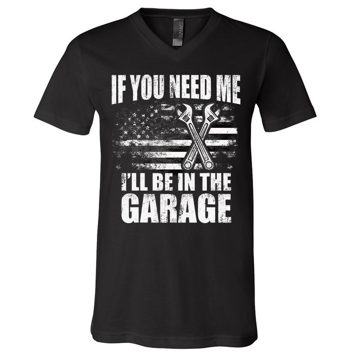 If You Need Me ILl Be In The Garage Car Dad Mechanics V-Neck T-Shirt