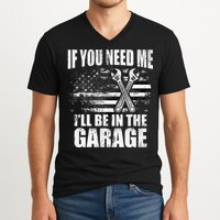 If You Need Me ILl Be In The Garage Car Dad Mechanics V-Neck T-Shirt