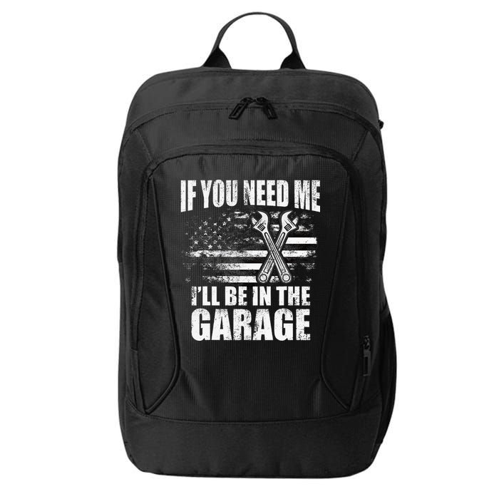 If You Need Me ILl Be In The Garage Car Dad Mechanics City Backpack