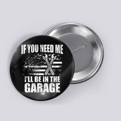 If You Need Me ILl Be In The Garage Car Dad Mechanics Button