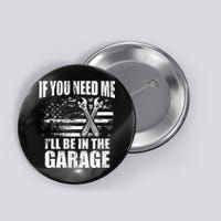 If You Need Me ILl Be In The Garage Car Dad Mechanics Button