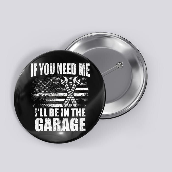 If You Need Me ILl Be In The Garage Car Dad Mechanics Button