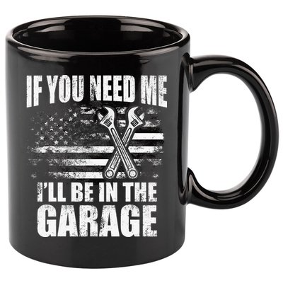 If You Need Me ILl Be In The Garage Car Dad Mechanics 11oz C Handle Ceramic Mug
