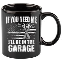 If You Need Me ILl Be In The Garage Car Dad Mechanics 11oz C Handle Ceramic Mug