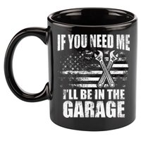If You Need Me ILl Be In The Garage Car Dad Mechanics 11oz C Handle Ceramic Mug
