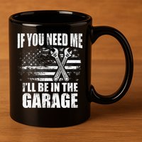 If You Need Me ILl Be In The Garage Car Dad Mechanics 11oz C Handle Ceramic Mug