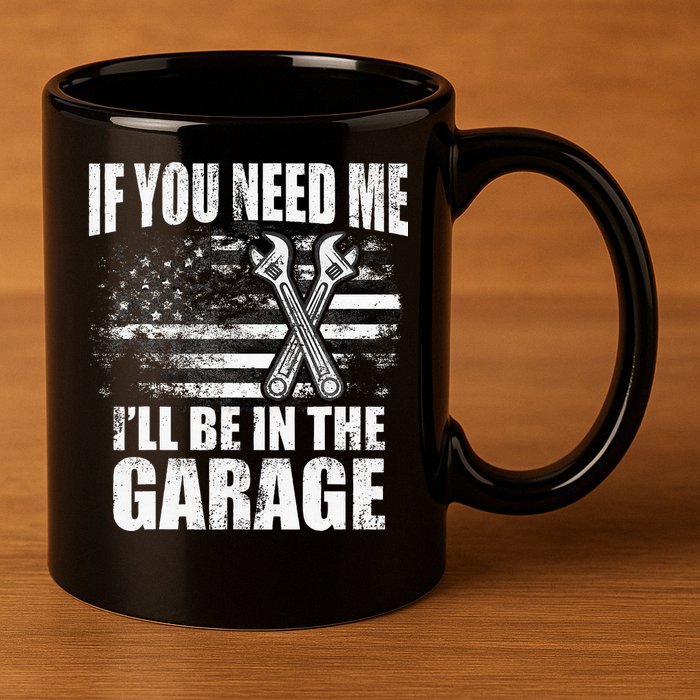 If You Need Me ILl Be In The Garage Car Dad Mechanics 11oz C Handle Ceramic Mug