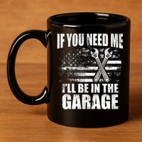 If You Need Me ILl Be In The Garage Car Dad Mechanics 11oz C Handle Ceramic Mug